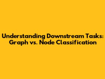 Understanding Downstream Tasks: Graph vs. Node Classification