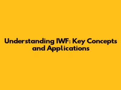 Understanding IWF: Key Concepts and Applications