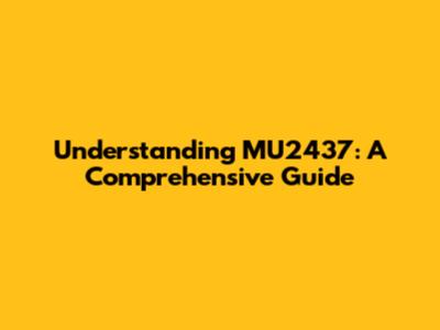 Understanding MU2437: A Comprehensive Guide