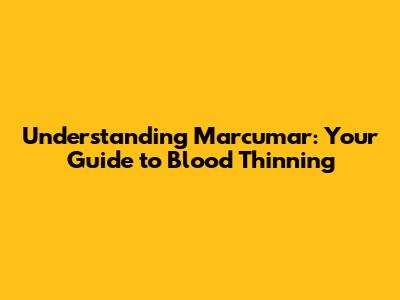 Understanding Marcumar: Your Guide to Blood Thinning