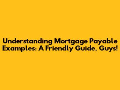 Understanding Mortgage Payable Examples: A Friendly Guide, Guys!