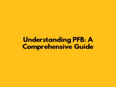 Understanding PFB: A Comprehensive Guide