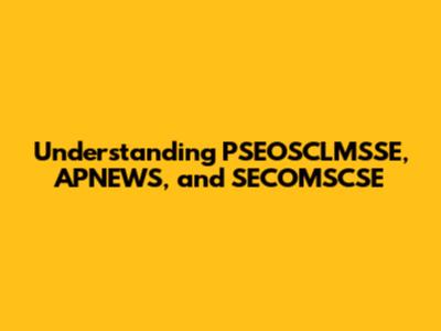 Understanding PSEOSCLMSSE, APNEWS, and SECOMSCSE