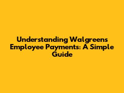 Understanding Walgreens Employee Payments: A Simple Guide