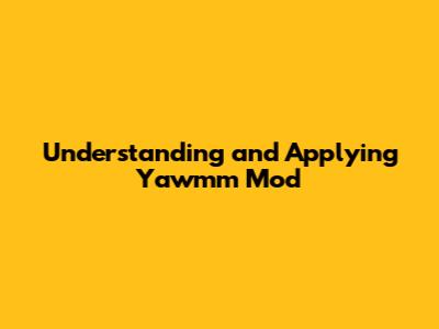 Understanding and Applying Yawmm Mod