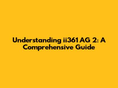 Understanding ii361 AG 2: A Comprehensive Guide