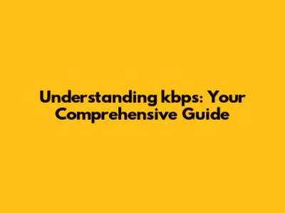Understanding kbps: Your Comprehensive Guide