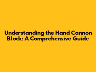 Understanding the Hand Cannon Block: A Comprehensive Guide