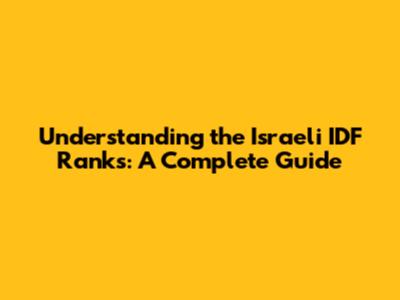 Understanding the Israeli IDF Ranks: A Complete Guide