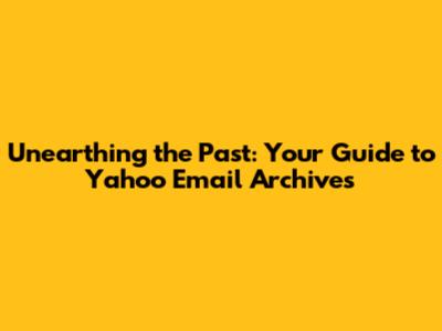 Unearthing the Past: Your Guide to Yahoo Email Archives