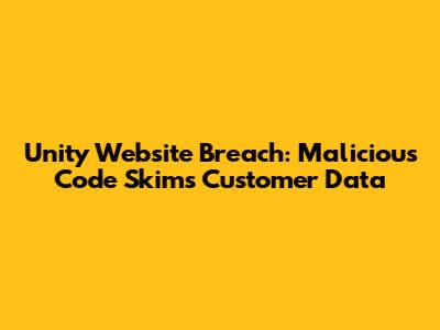 Unity Website Breach: Malicious Code Skims Customer Data