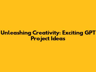 Unleashing Creativity: Exciting GPT Project Ideas