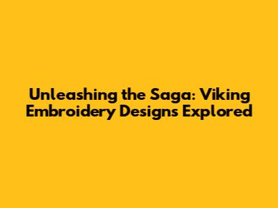 Unleashing the Saga: Viking Embroidery Designs Explored