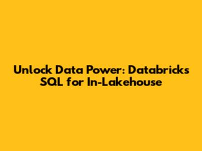 Unlock Data Power: Databricks SQL for In-Lakehouse