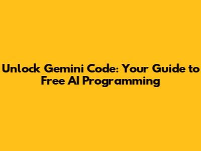 Unlock Gemini Code: Your Guide to Free AI Programming