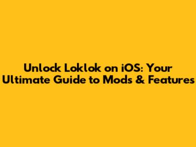 Unlock Loklok on iOS: Your Ultimate Guide to Mods & Features