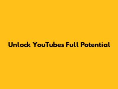 Unlock YouTube's Full Potential