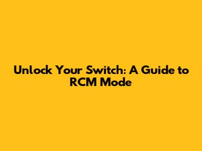 Unlock Your Switch: A Guide to RCM Mode