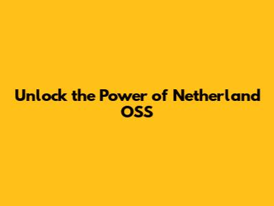 Unlock the Power of Netherland OSS