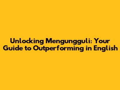 Unlocking 'Mengungguli': Your Guide to Outperforming in English