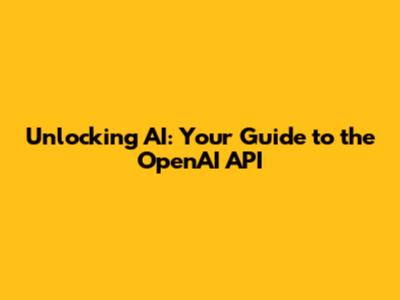 Unlocking AI: Your Guide to the OpenAI API