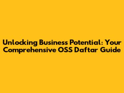 Unlocking Business Potential: Your Comprehensive OSS Daftar Guide
