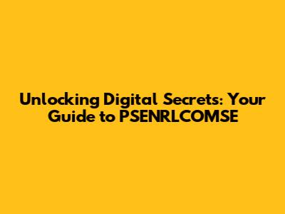 Unlocking Digital Secrets: Your Guide to PSENRLCOMSE