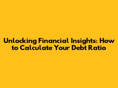 Unlocking Financial Insights: How to Calculate Your Debt Ratio