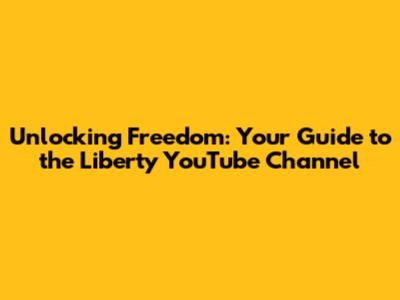 Unlocking Freedom: Your Guide to the Liberty YouTube Channel