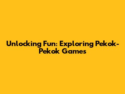 Unlocking Fun: Exploring Pekok-Pekok Games