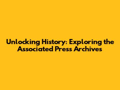 Unlocking History: Exploring the Associated Press Archives