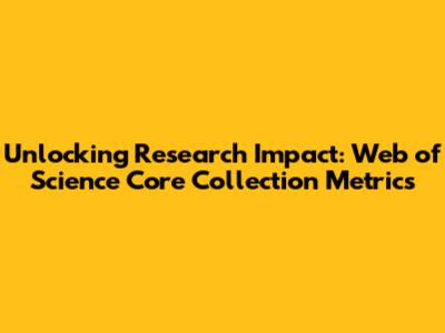 Unlocking Research Impact: Web of Science Core Collection Metrics