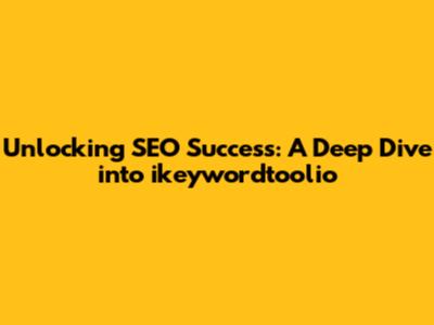 Unlocking SEO Success: A Deep Dive into ikeywordtoolio