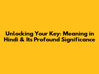 Unlocking Your Key: Meaning in Hindi & Its Profound Significance