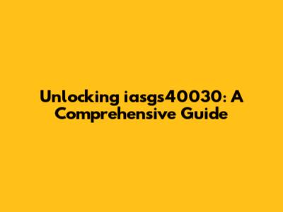 Unlocking iasgs40030: A Comprehensive Guide