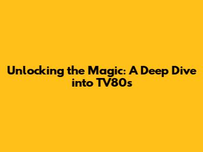 Unlocking the Magic: A Deep Dive into TV80s
