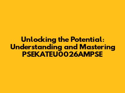 Unlocking the Potential: Understanding and Mastering PSEKATEU0026AMPSE