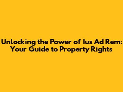 Unlocking the Power of Ius Ad Rem: Your Guide to Property Rights