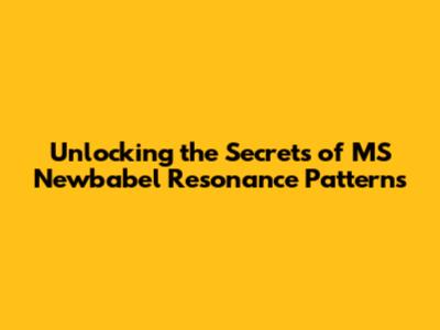 Unlocking the Secrets of MS Newbabel Resonance Patterns
