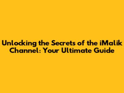 Unlocking the Secrets of the iMalik Channel: Your Ultimate Guide