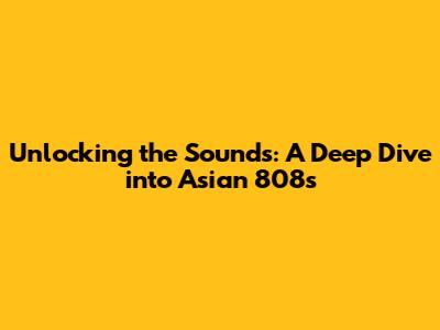 Unlocking the Sounds: A Deep Dive into Asian 808s