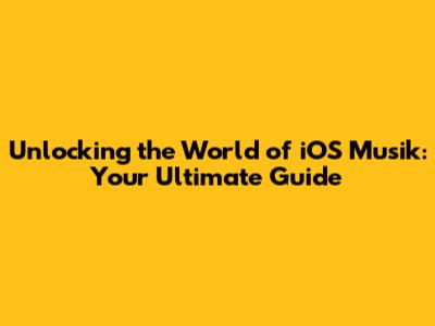 Unlocking the World of iOS Musik: Your Ultimate Guide
