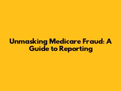 Unmasking Medicare Fraud: A Guide to Reporting