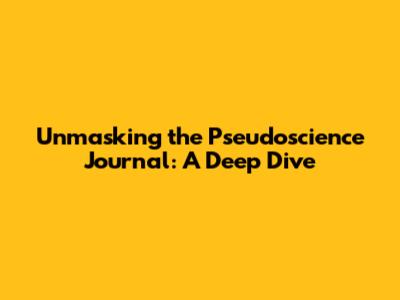 Unmasking the Pseudoscience Journal: A Deep Dive