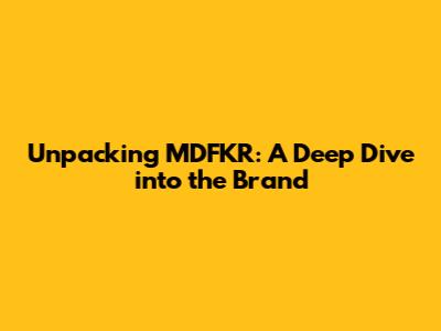 Unpacking MDFKR: A Deep Dive into the Brand