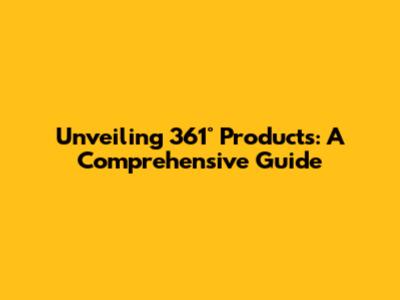 Unveiling 361° Products: A Comprehensive Guide
