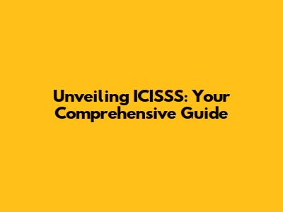 Unveiling ICISSS: Your Comprehensive Guide