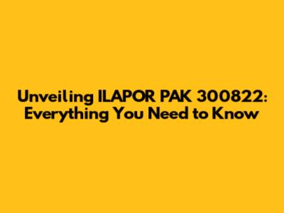 Unveiling ILAPOR PAK 300822: Everything You Need to Know