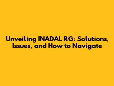 Unveiling INADAL RG: Solutions, Issues, and How to Navigate
