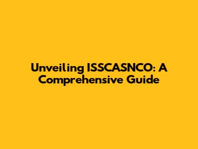Unveiling ISSCASNCO: A Comprehensive Guide